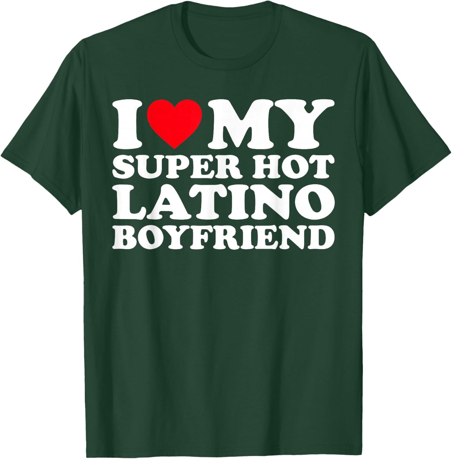 I Love My Super Hot Latino Boyfriend BF T-Shirt - T-Shirt | Forest
