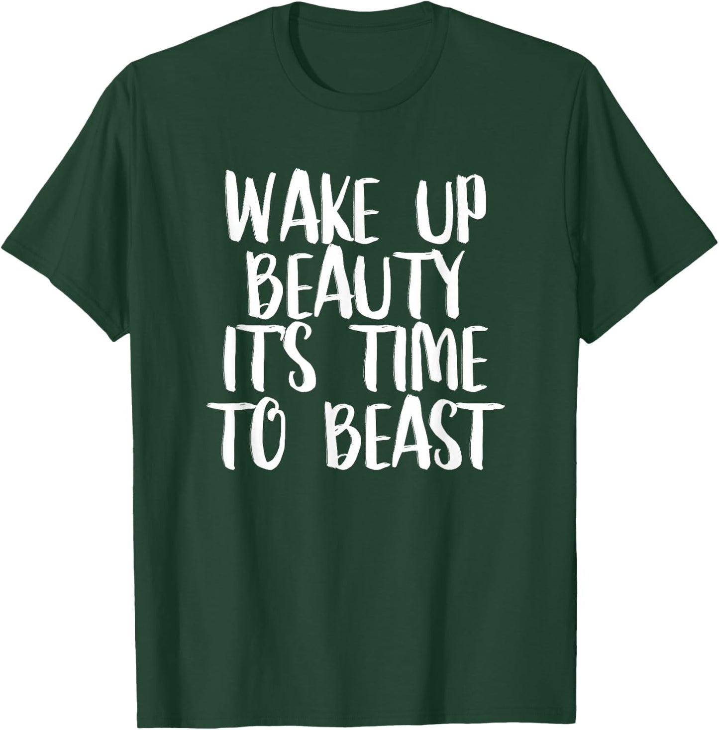 Wake Up Beauty It's Time To Beast - Gym Quote T-Shirt - T-Shirt | Forest