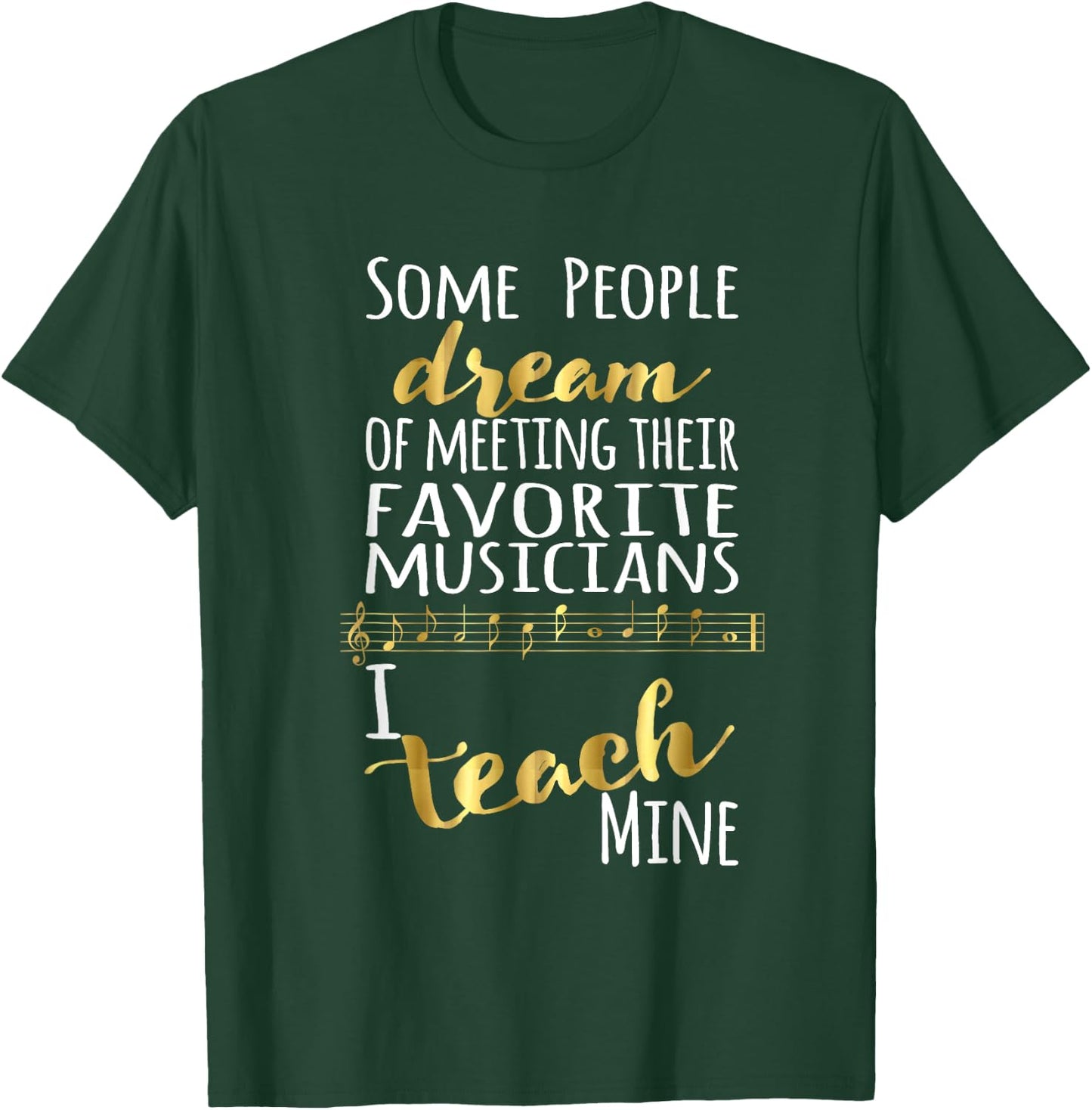 Music Teacher Some People Dream Musicians I Teach Mine Small T-Shirt - T-Shirt | Forest