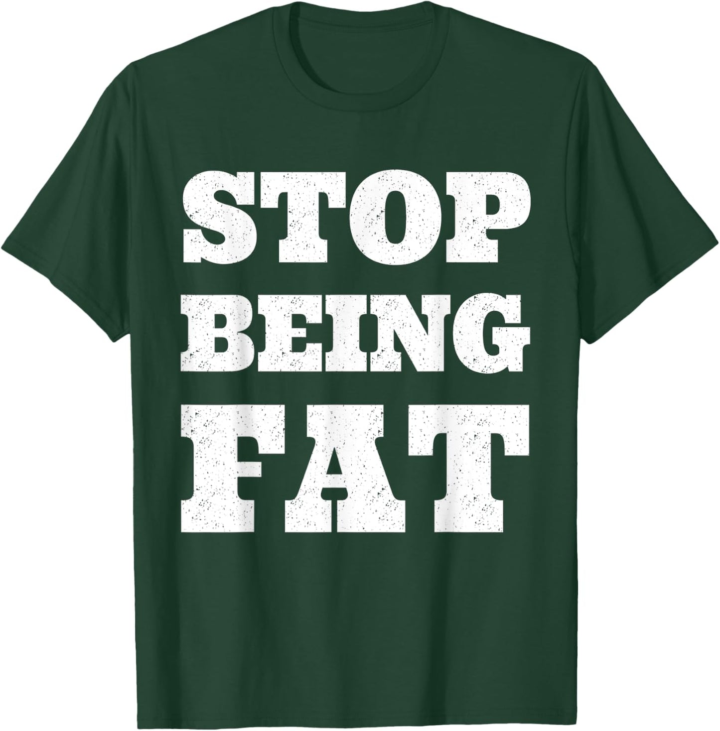 Stop Being Fat Fitness T Shirt T-Shirt - T-Shirt | Forest