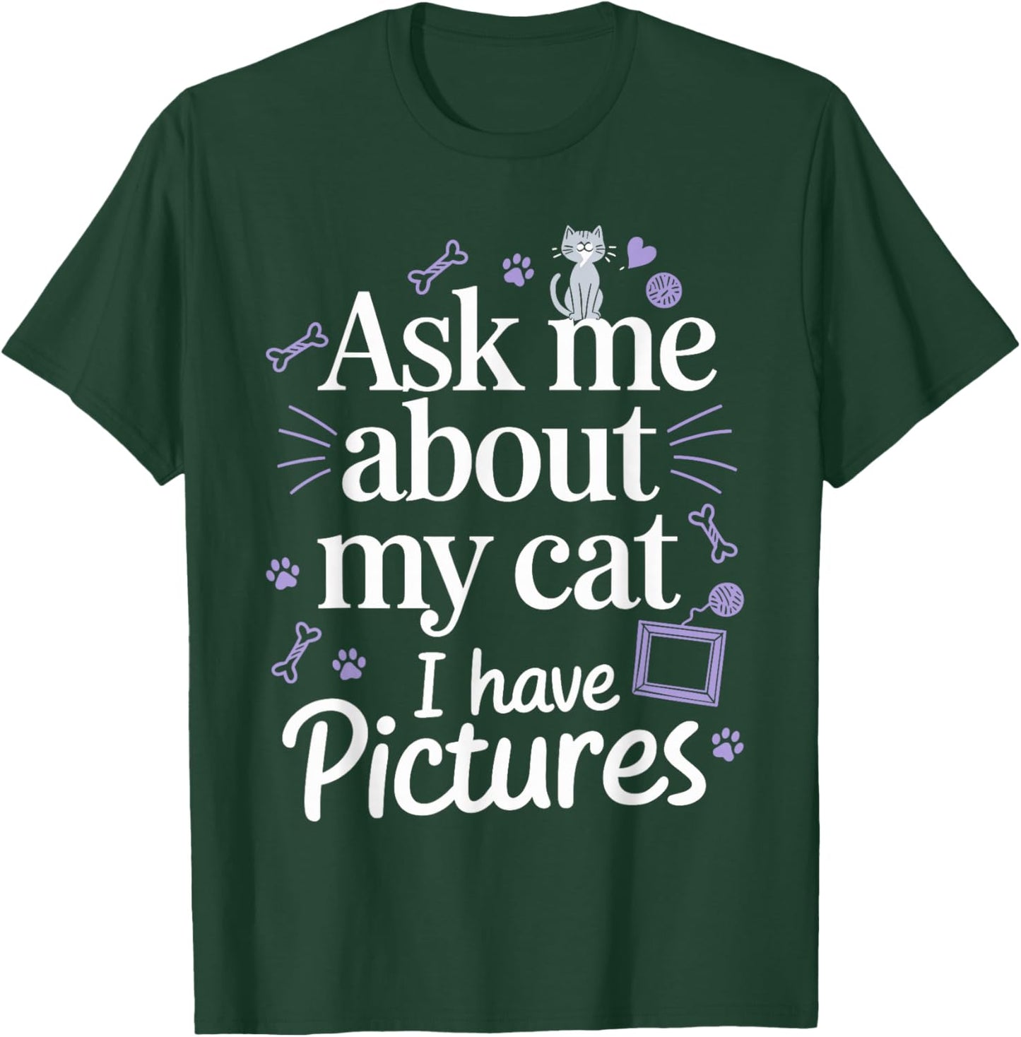 Ask Me About My Cat (I Have Pictures) Funny Cat T-Shirt - T-Shirt | Forest
