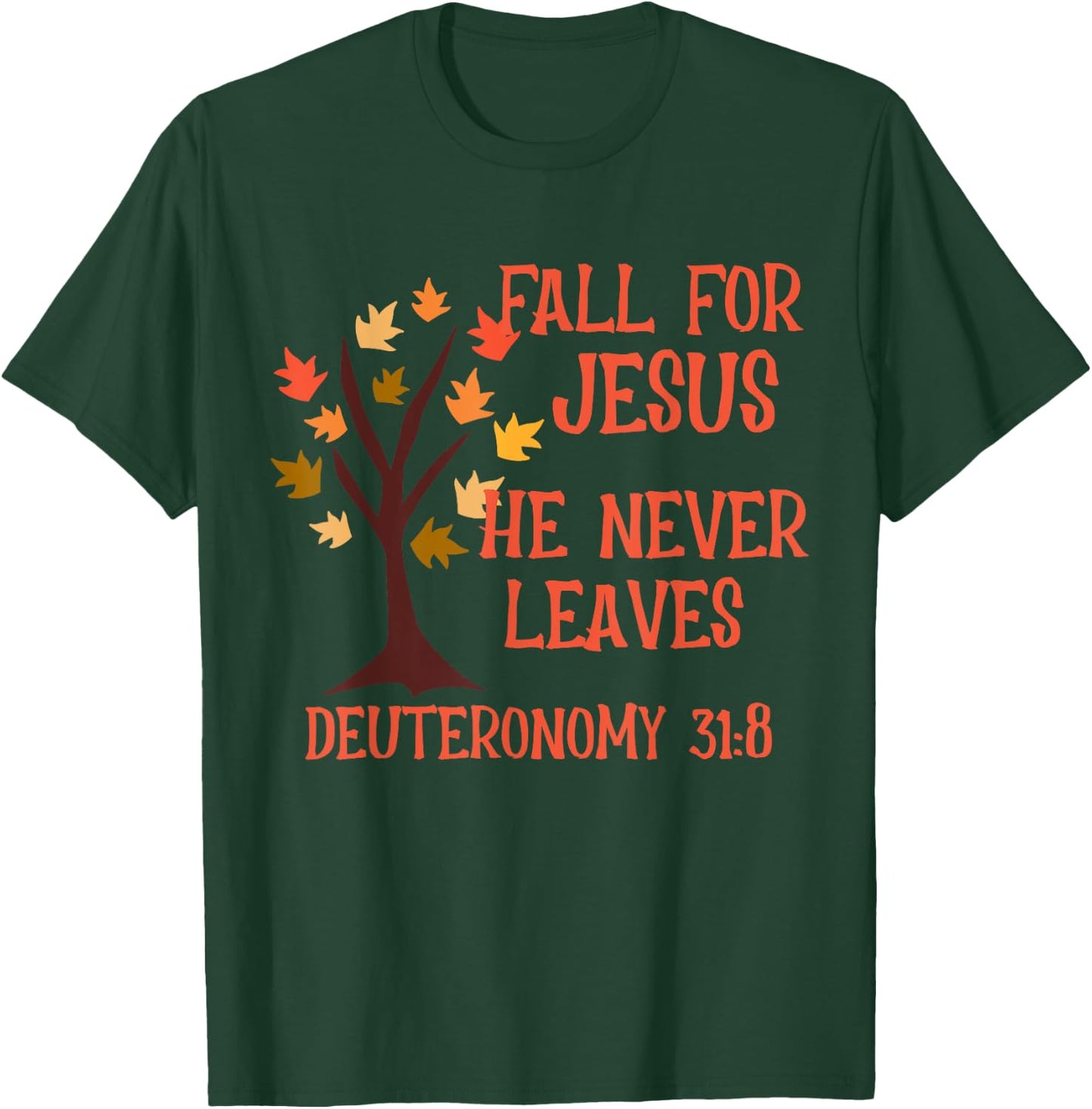 Fall For Jesus He Never Leaves Scripture Deuteronomy 31:8 T-Shirt - T-Shirt | Forest