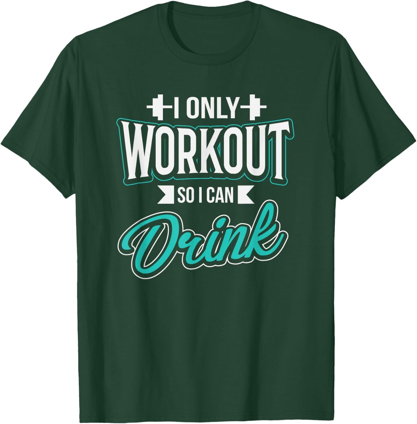 I Only Workout So I Can Drink Funny Fitness Workout T-Shirt - T-Shirt | Forest