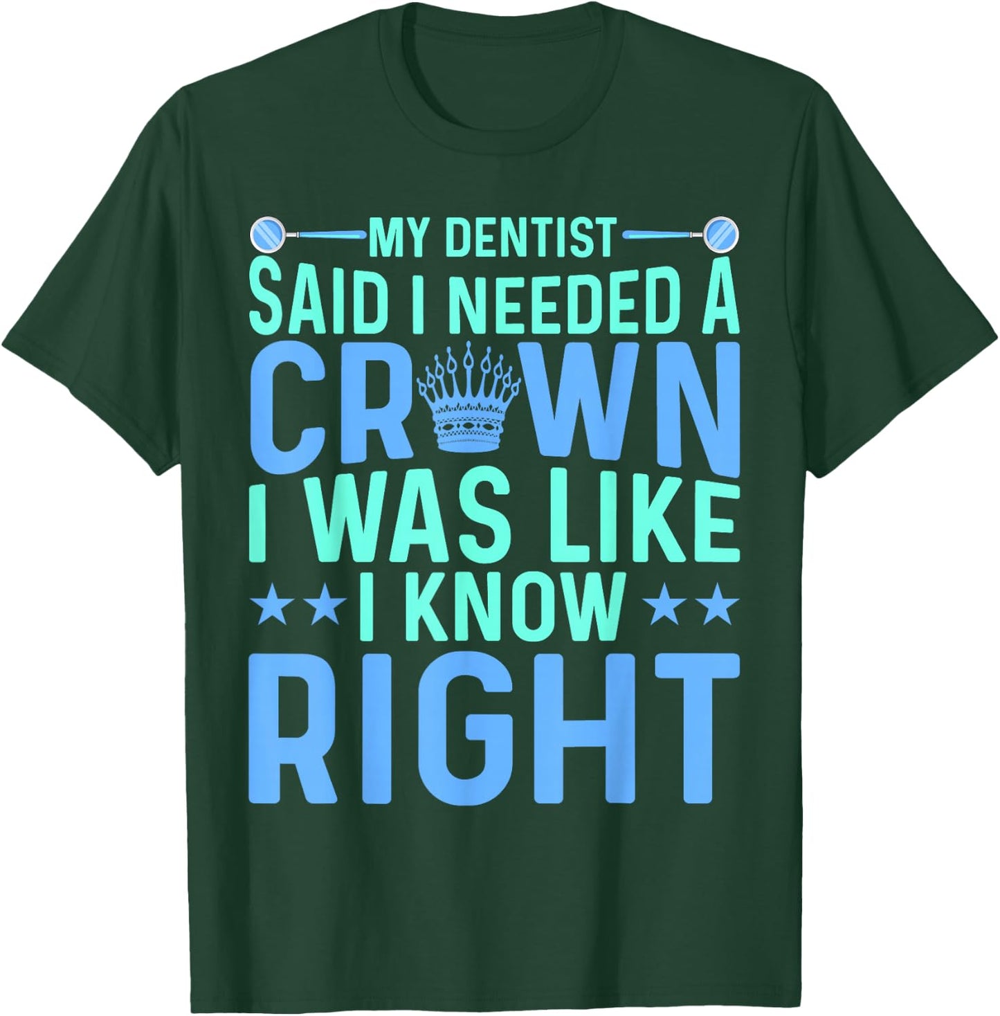 My Dentist Said I Needed a Crown Oral Dental Surgeons Women T-Shirt - T-Shirt | Forest