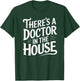 Theres a Doctor in The House Medical College Graduation T-Shirt - T-Shirt | Forest