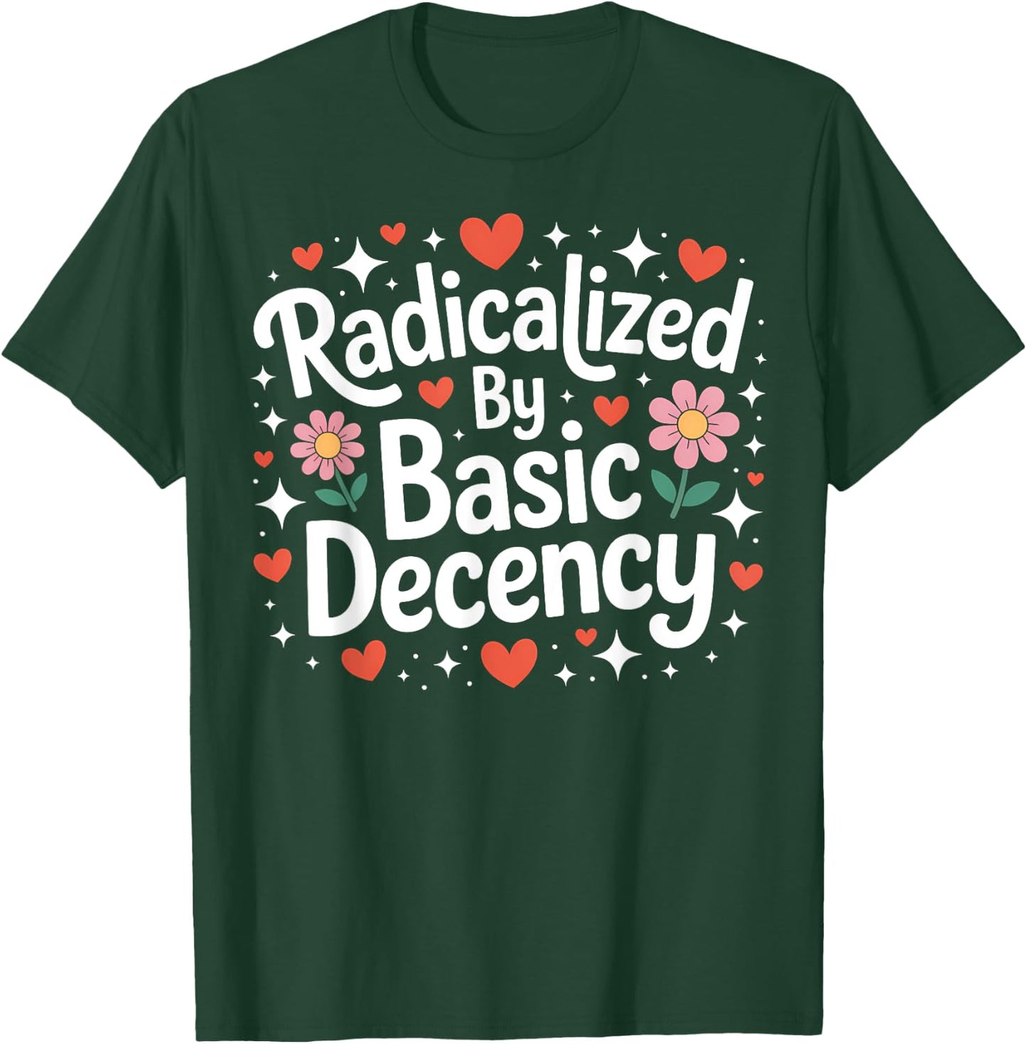 Radicalized by Basic Decency Cute Progressive Democratic T-Shirt - T-Shirt | Forest