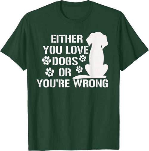 Either You Love Dogs Or You're Wrong Pet Humor Animal Lovers