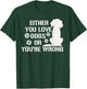 Either You Love Dogs Or You're Wrong Pet Humor Animal Lovers T-Shirt - T-Shirt | Forest