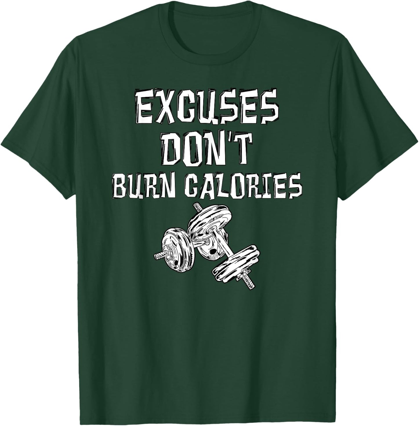 Excuses Don't Burn Calories Gym Motivational Gift Exercise T-Shirt - T-Shirt | Forest