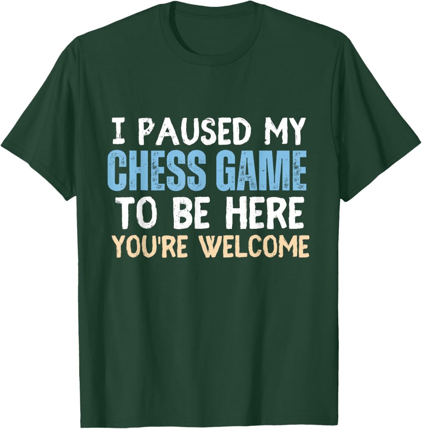 I Paused My Chess Game To Be Here You're Welcome Funny Chess T-Shirt - T-Shirt | Forest