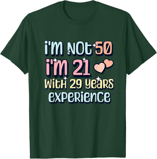 I'm Not 50 I am 21 with 29 Years Experience T-Shirt - T-Shirt | Forest