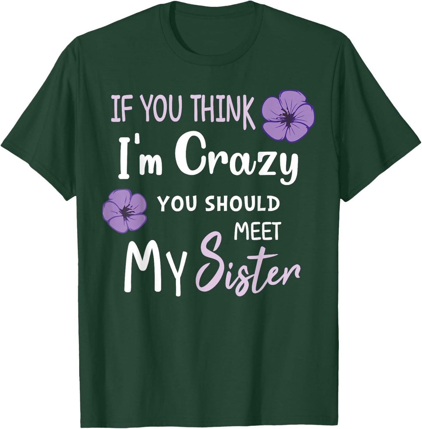 Cute If You Think I'm Crazy You Should Meet My Sister Funny T-Shirt - T-Shirt | Forest