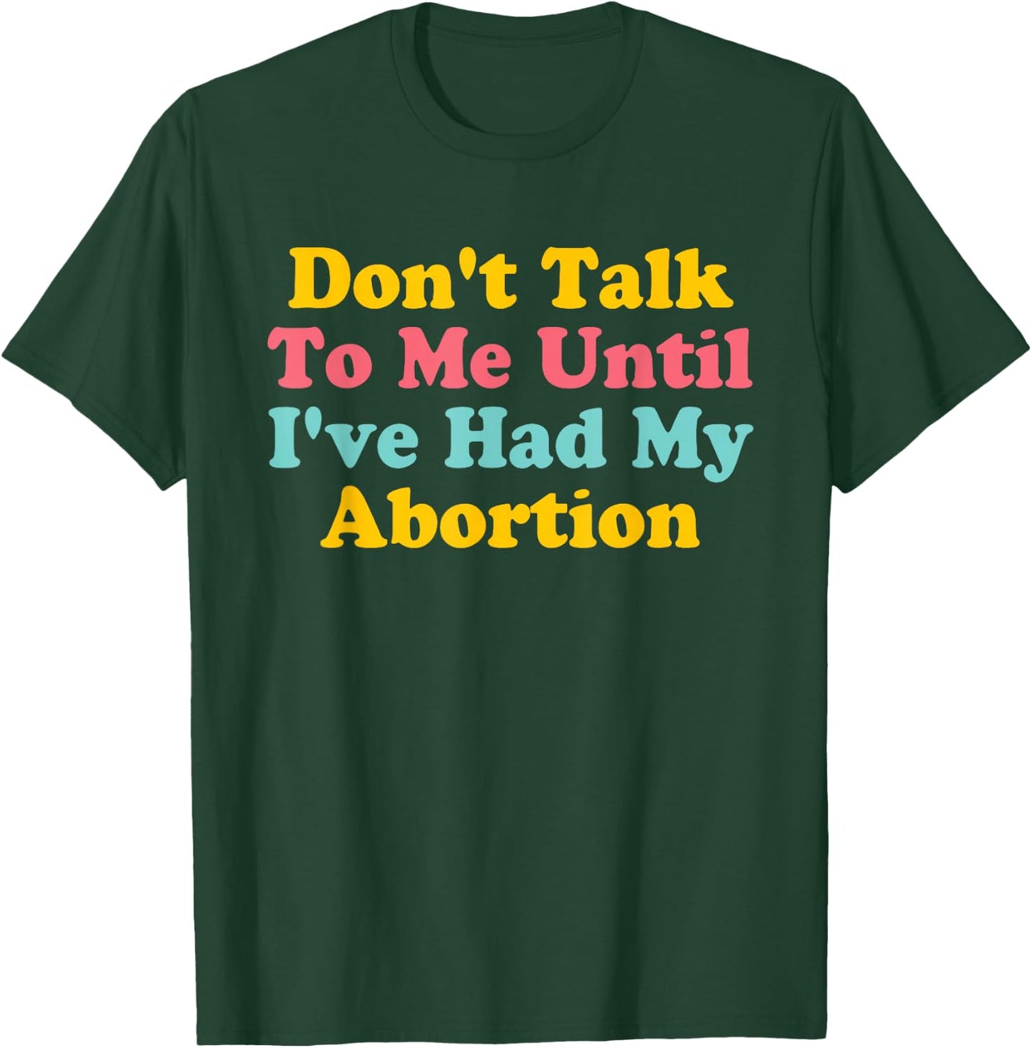 Don't Talk To Me Until I've Had My Abortion Quote T-Shirt - T-Shirt | Forest