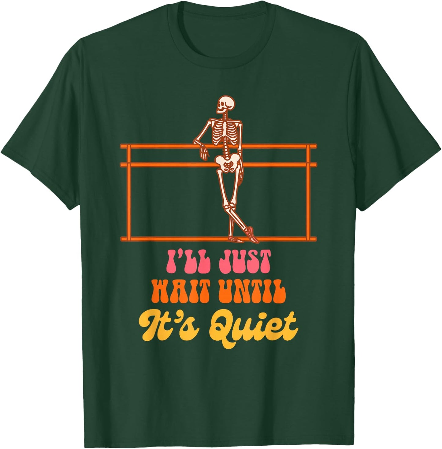 Ballet Teacher Dancing Skeleton I Just Wait Until It's Quiet T-Shirt - T-Shirt | Forest