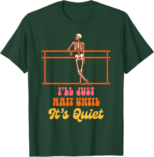 Ballet Teacher Dancing Skeleton I Just Wait Until It's Quiet T-Shirt - T-Shirt | Forest