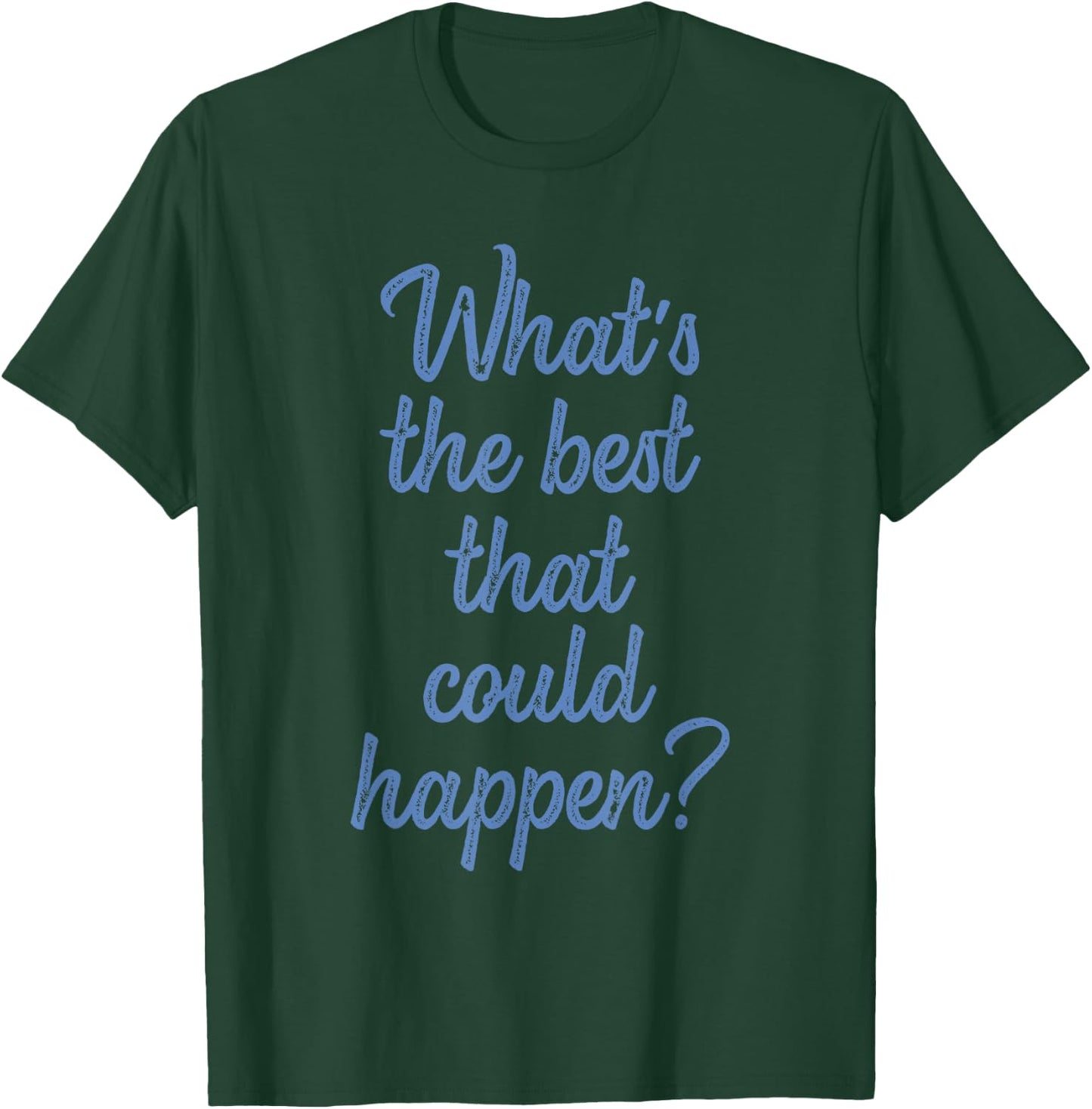 What's The Best That Could Happen? Apparel T-Shirt - T-Shirt | Forest
