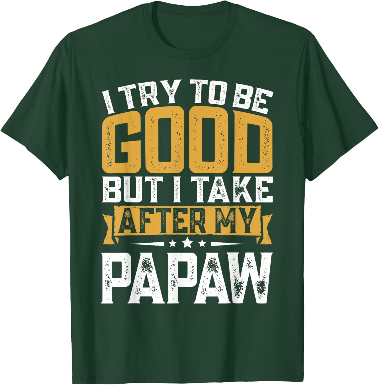 Retro Funny I Try To Be Good But I Take After My Papaw T-Shirt - T-Shirt | Forest