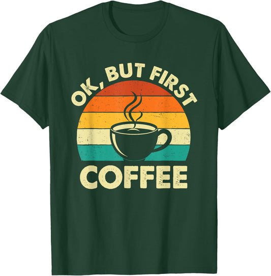 OK But First Coffee - Coffee Lover Caffeine Lover Breakfast T-Shirt - T-Shirt | Forest