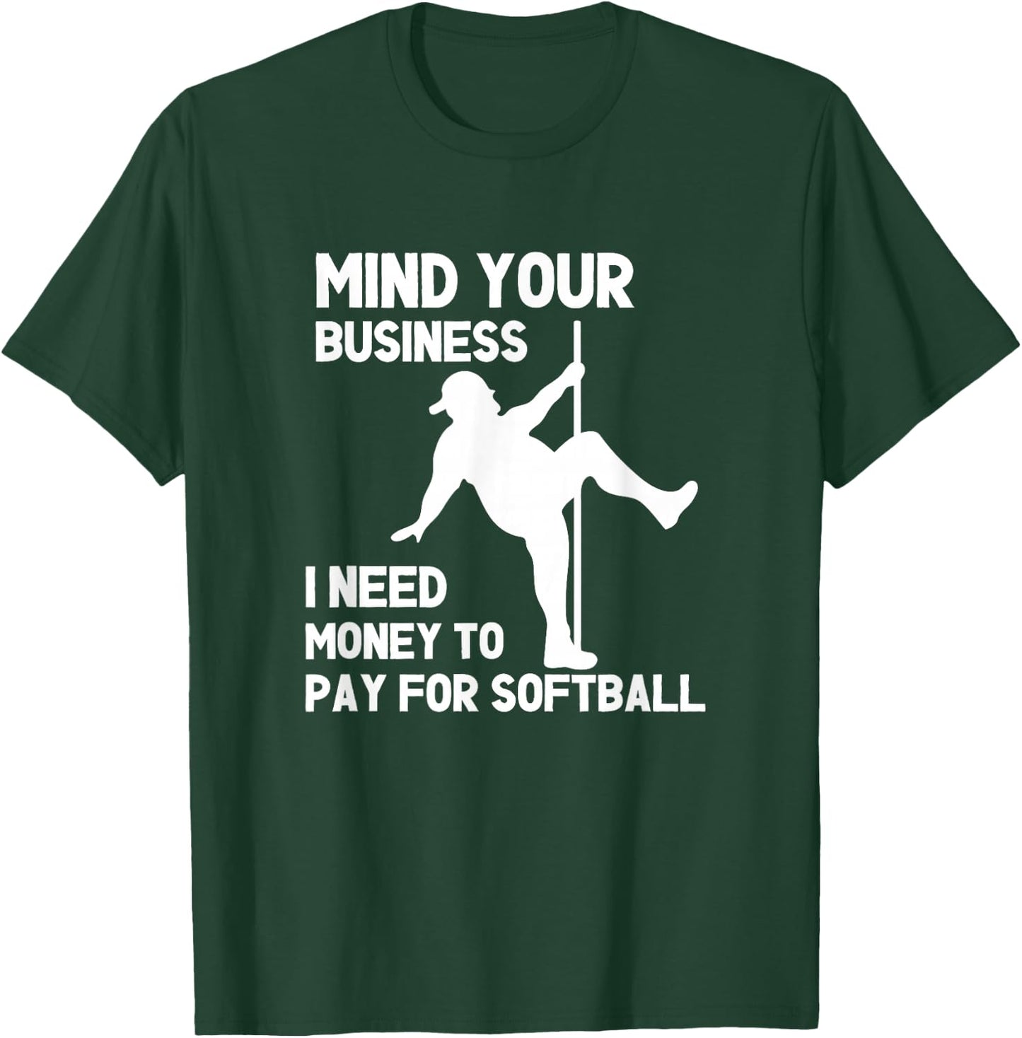 Mind Your Business I Need Money To Pay For Softball Dad T-Shirt - T-Shirt | Forest