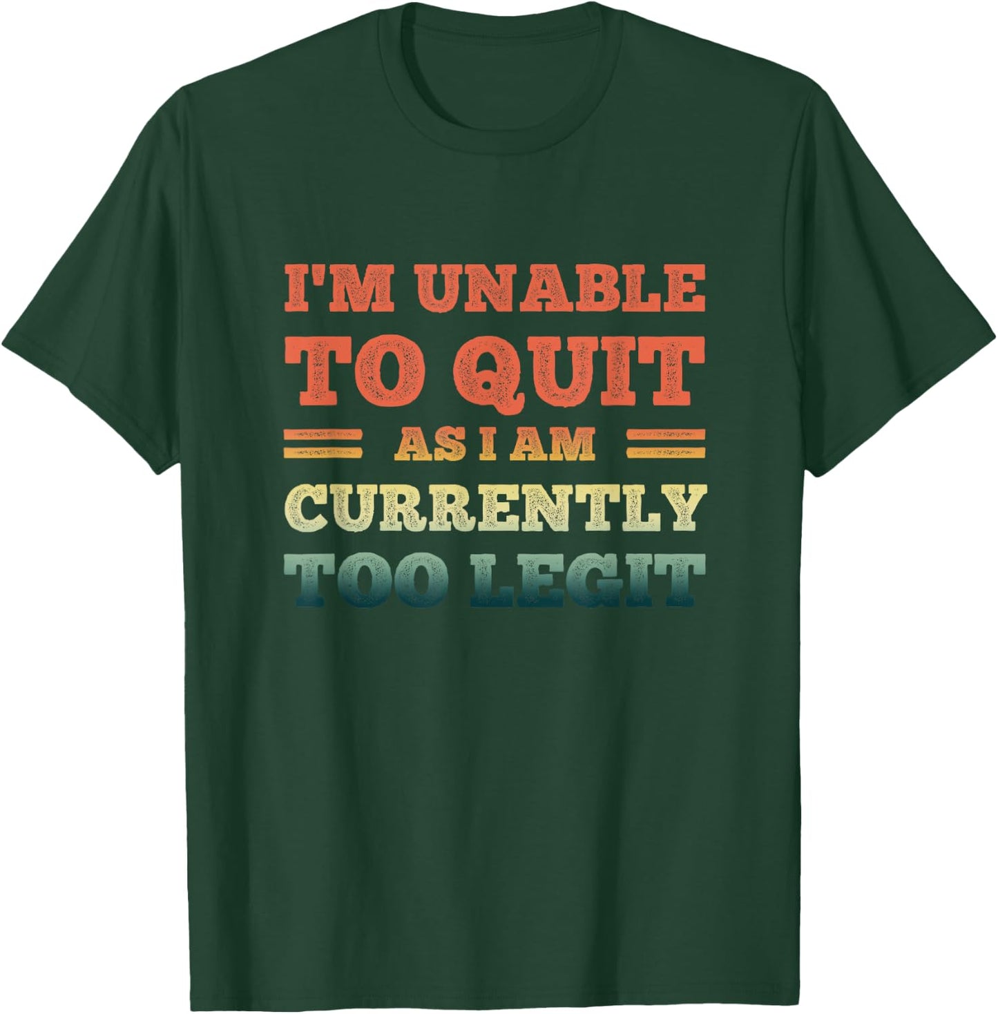 I'm Unable To Quit As I Am Currently Too Legit Funny Quote T-Shirt - T-Shirt | Forest