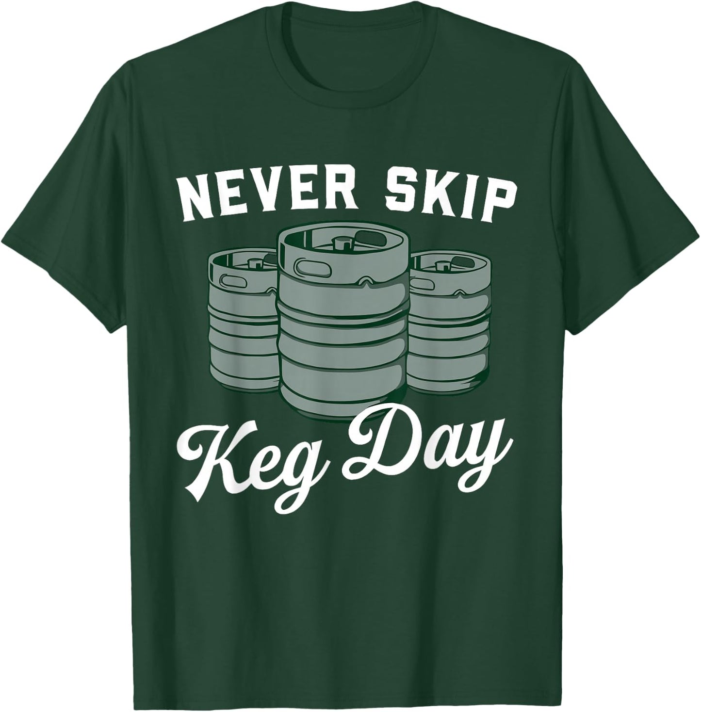 Never Skip Keg Day Funny Apparel T-Shirt - T-Shirt | Forest