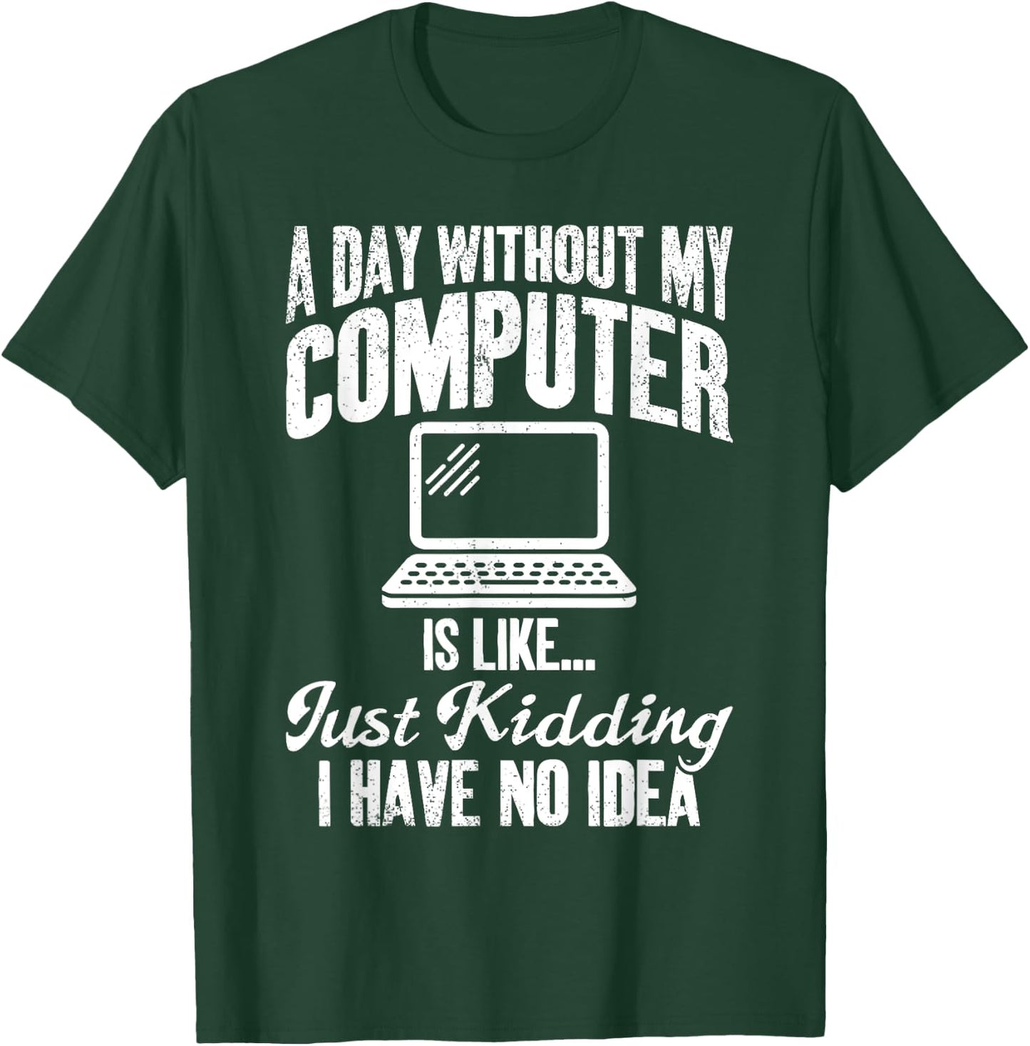 A Day Without My Computer Funny IT Support Tech T-Shirt - T-Shirt | Forest