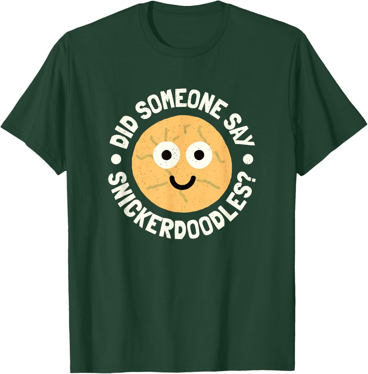 Did Someone Say Snickerdoodles? - Snickerdoodle Cookie T-Shirt - T-Shirt | Forest