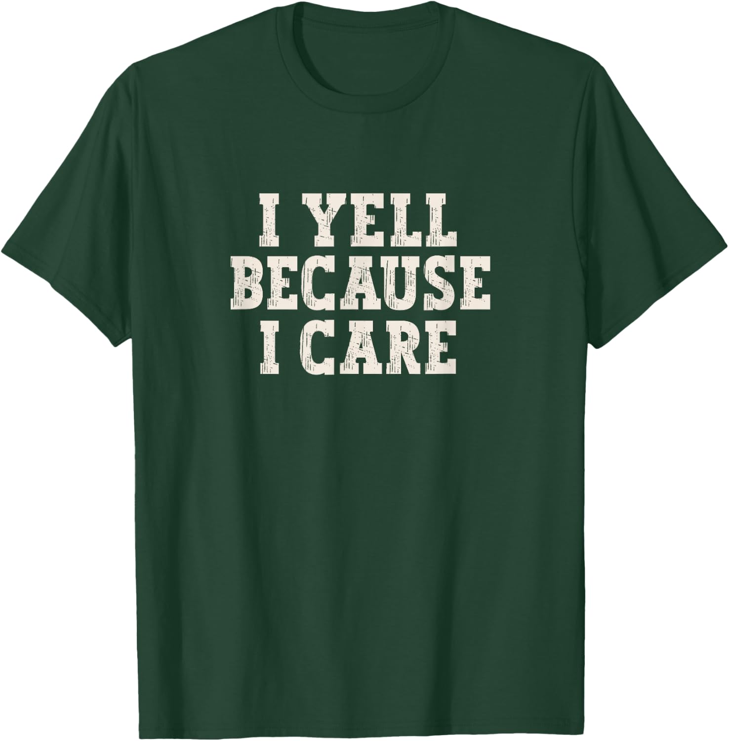 I Yell Because I Care T-Shirt - T-Shirt | Forest