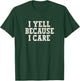 I Yell Because I Care T-Shirt - T-Shirt | Forest
