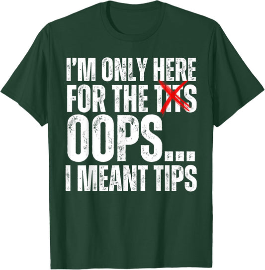 I'm Only Here for the Tits Oops I Meant Tips Funny Barkeep T-Shirt - T-Shirt | Forest