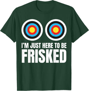 I'm Just Here to Be Frisked Funny TSA Embarrassing Vacation T-Shirt - T-Shirt | Forest