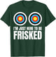 I'm Just Here to Be Frisked Funny TSA Embarrassing Vacation T-Shirt - T-Shirt | Forest
