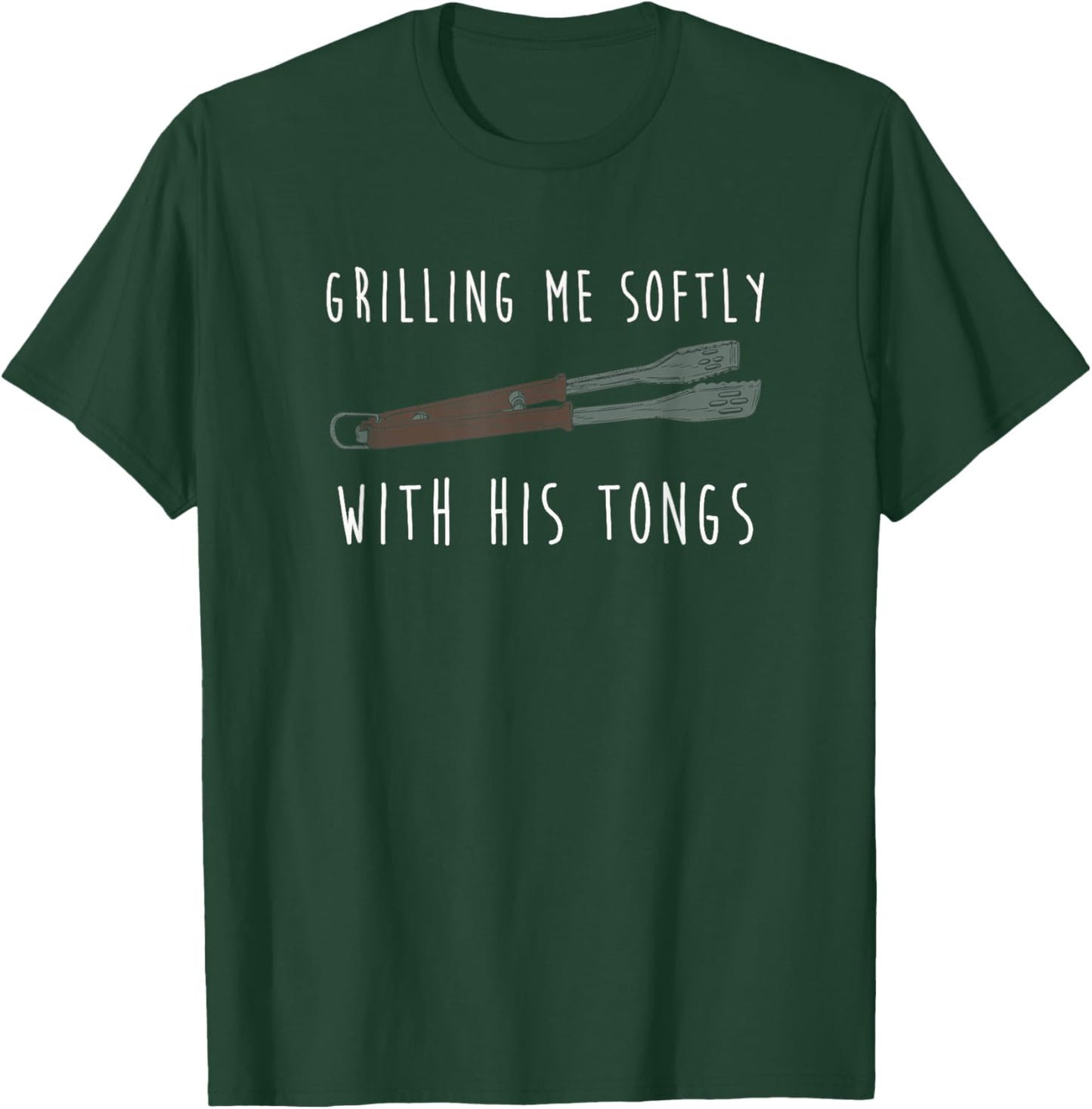 Grilling Me Softly with His Tongs T-Shirt - T-Shirt | Forest