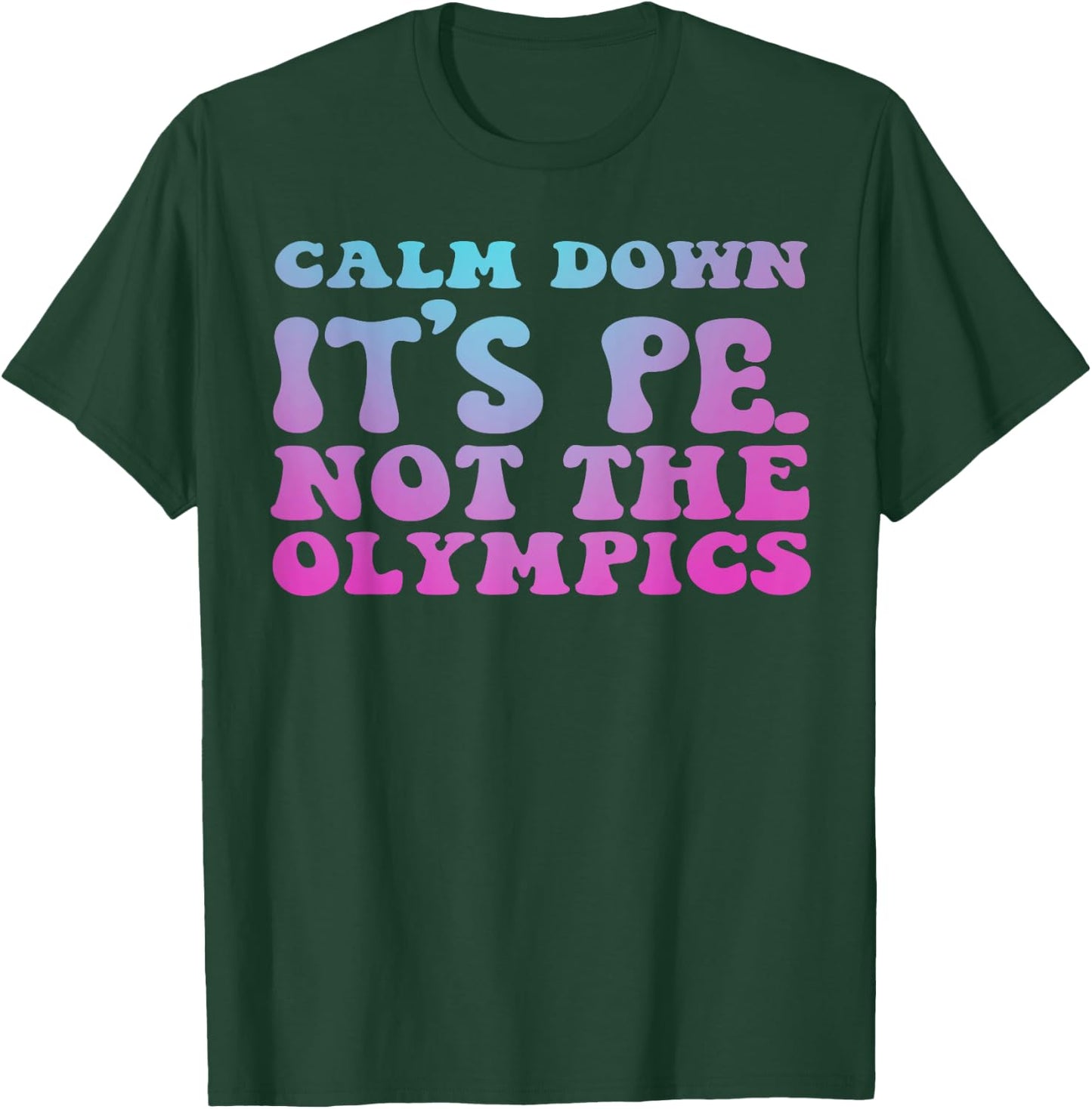 Calm Down It's Pe Not the Olympics Teacher T-Shirt - T-Shirt | Forest