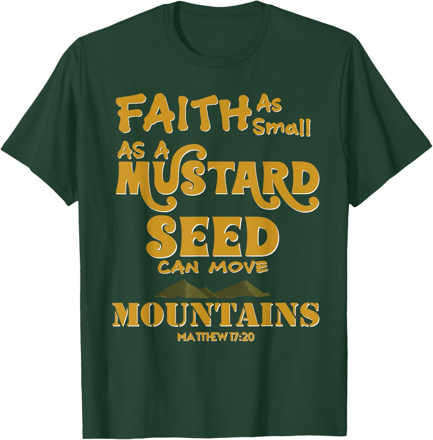 Faith As Small As A Mustard Seed Can Move Mountains T-Shirt - T-Shirt | Forest