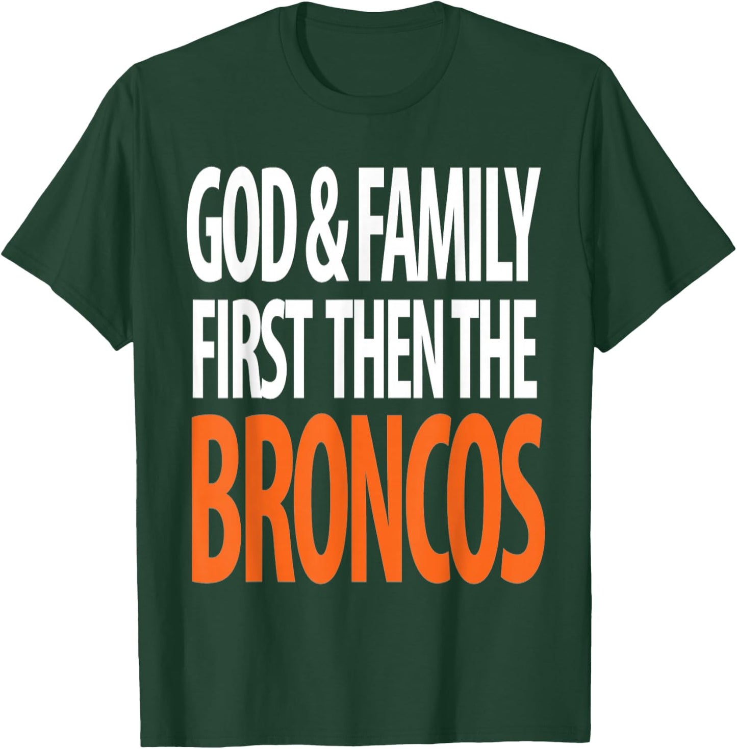 God & Family First Then The Broncos T-Shirt - T-Shirt | Forest