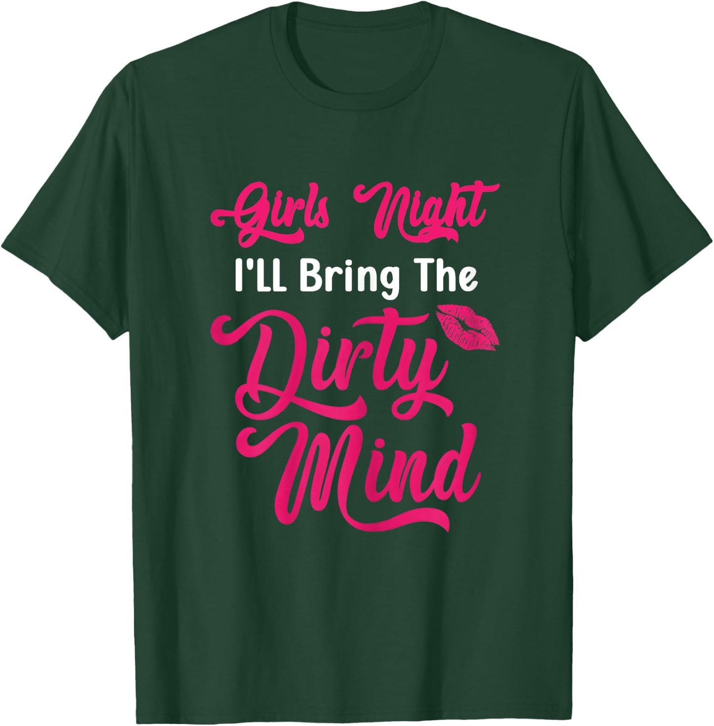 Girls Night Out - I'll Bring The Dirty Mind Party Drinking T-Shirt - T-Shirt | Forest