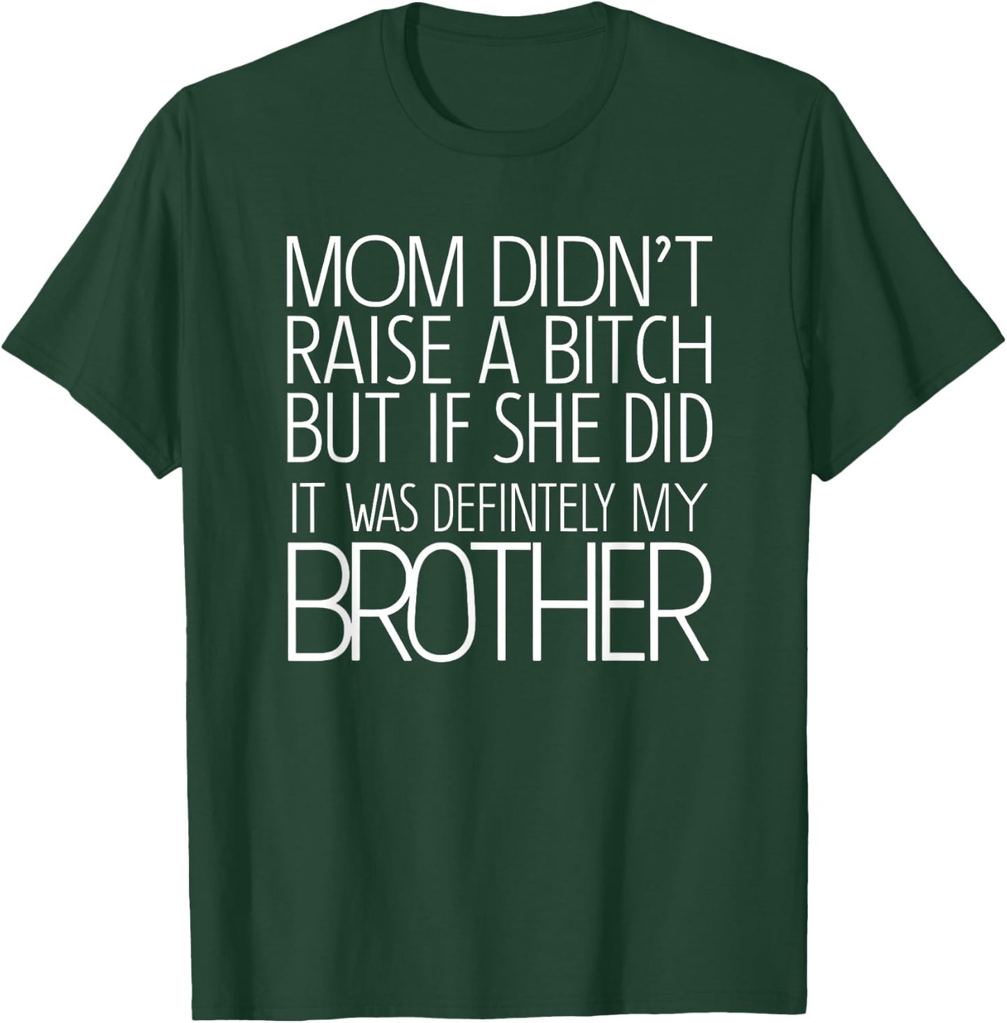 Mom Didn't Raise A Bitch But If She Did It Was Definitely T-Shirt - T-Shirt | Forest