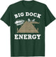 Big Dock Energy Funny Apparel T-Shirt - T-Shirt | Forest