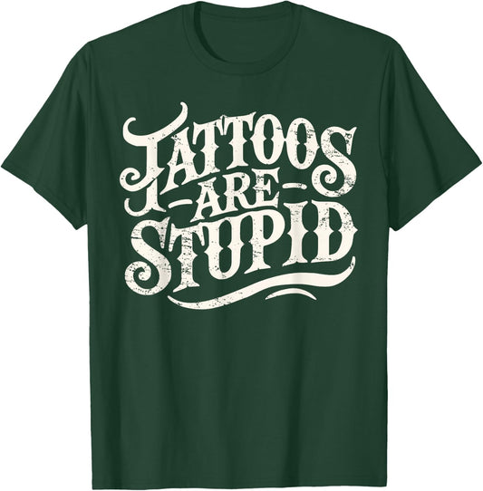 Tattoos Are Stupid Shirt Funny Tattoo Artist Sarcastic Humor T-Shirt - T-Shirt | Forest