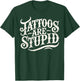 Tattoos Are Stupid Shirt Funny Tattoo Artist Sarcastic Humor T-Shirt - T-Shirt | Forest