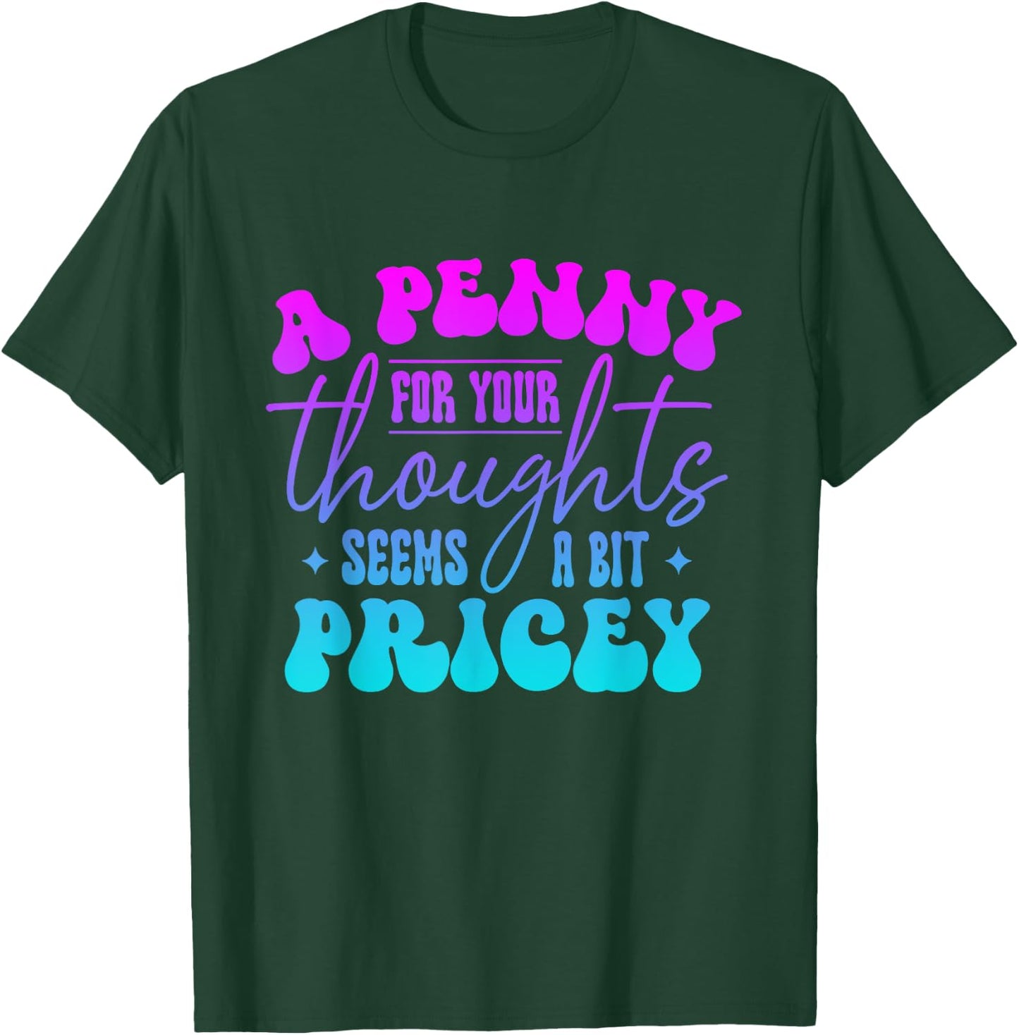A penny for your thought seem a bit pricey Funny Saying T-Shirt - T-Shirt | Forest