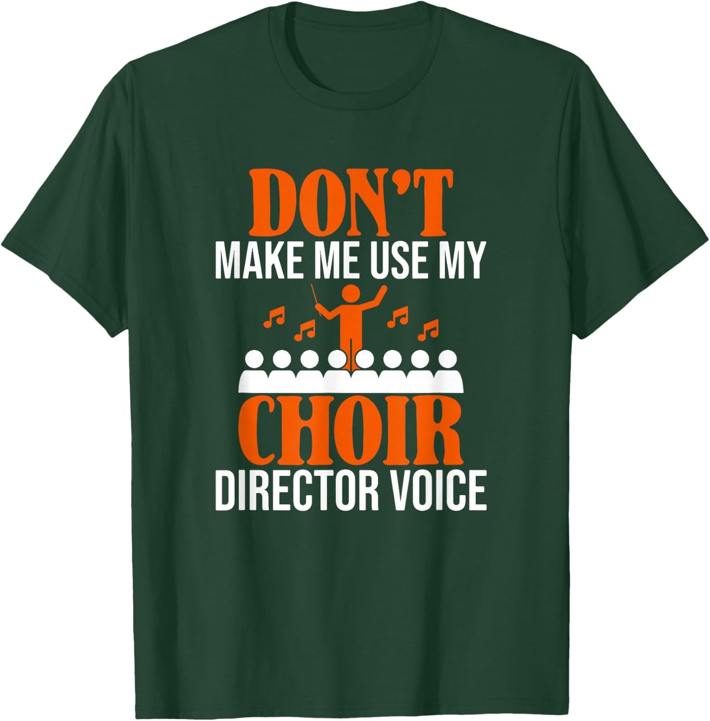 Don't Make Me Use My Choir Director Voice, Choir Director T-Shirt - T-Shirt | Forest