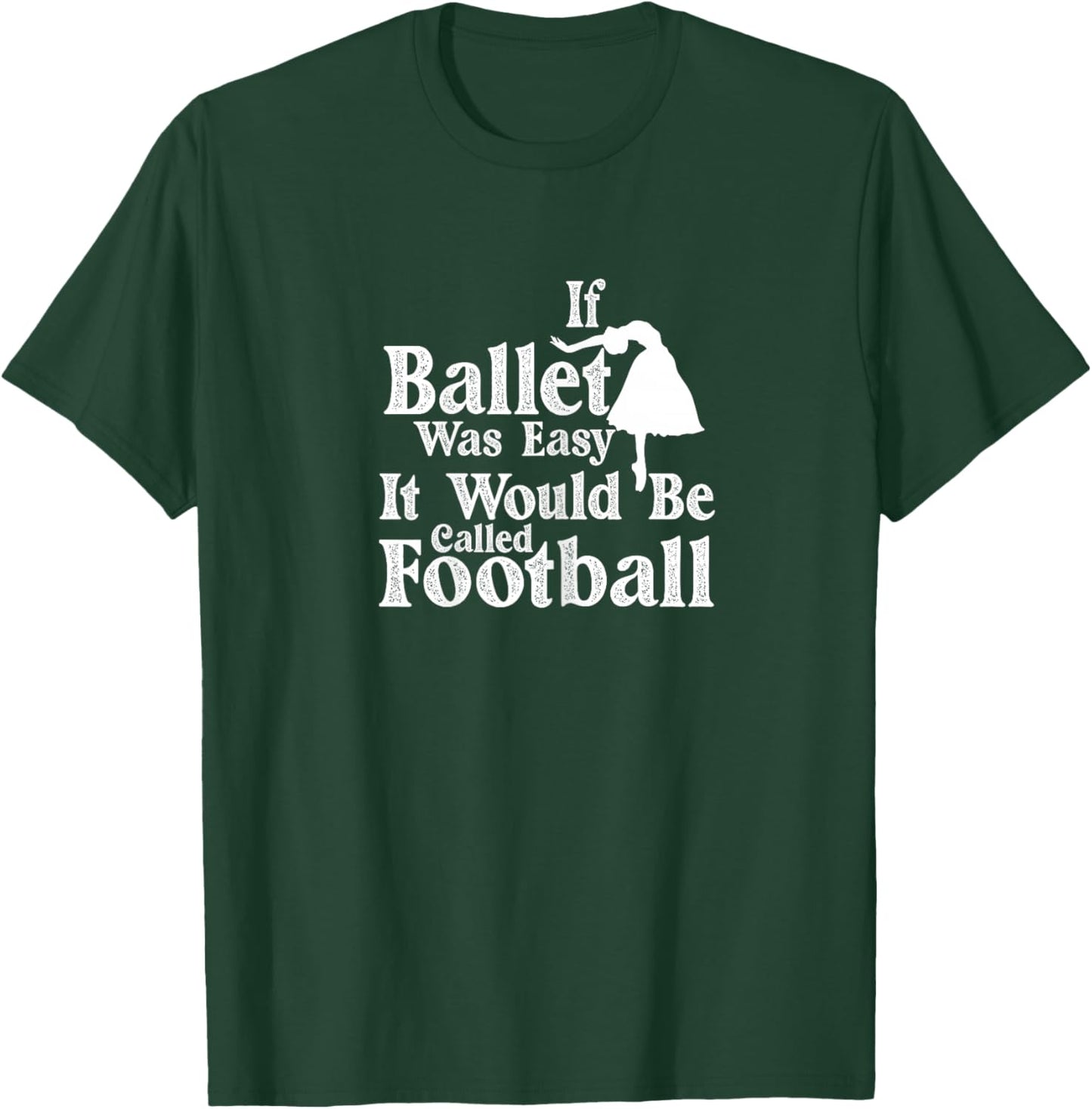 Ballet Dancer If Ballet Was Easy It Would Be Called Football T-Shirt - T-Shirt | Forest