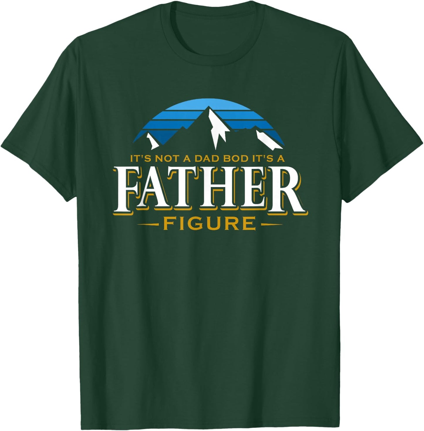 It's Not A Dad Bod It's A Father Figure Mountain Adventure T-Shirt - T-Shirt | Forest