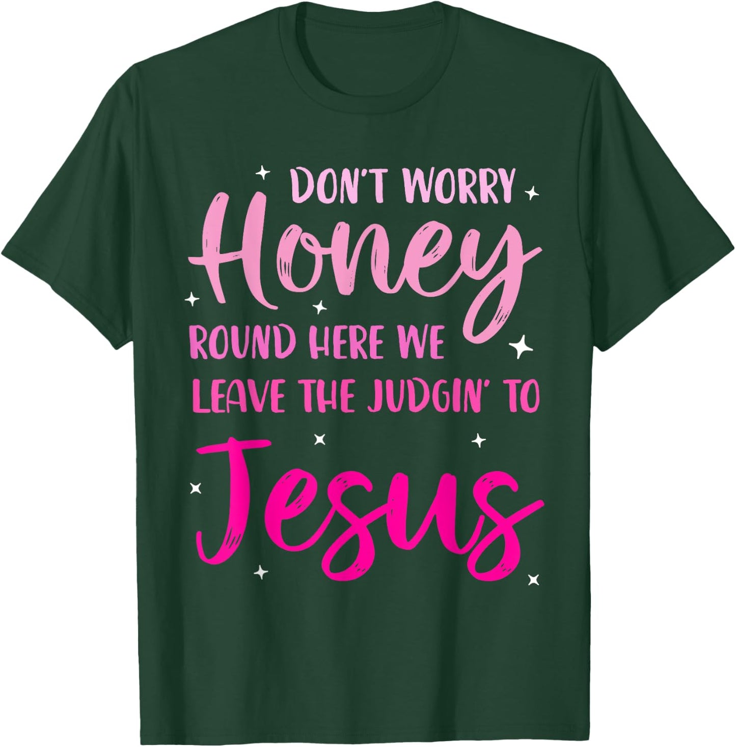 Don't Worry Honey Round Here We Leave The Judgin' To Jesus T-Shirt - T-Shirt | Forest