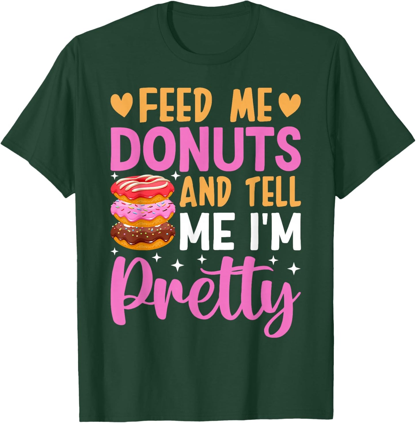 Feed Me Donuts And Tell Me I'm Pretty T-Shirt - T-Shirt | Forest
