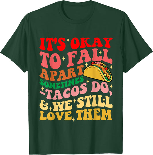 It's Okay To Fall Apart Sometimes Tacos Do Love Them T-Shirt - T-Shirt | Forest