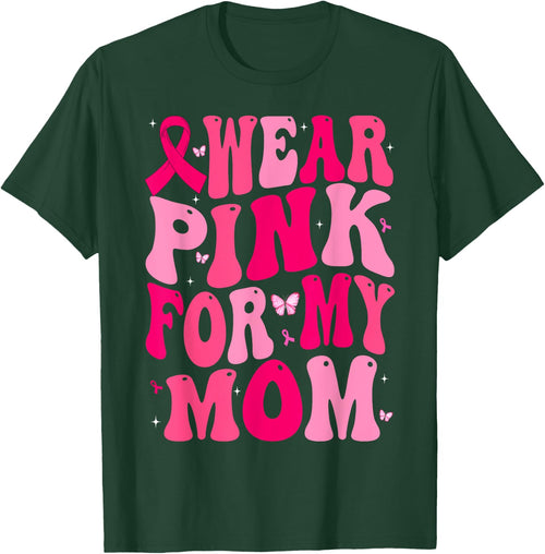 I Wear Pink For My Mom Support Breast Cancer Awareness