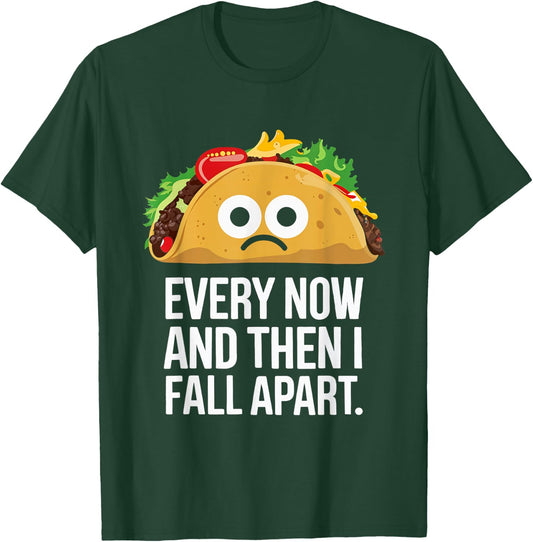 Every Now and Then I Fall Apart Taco Foodie Humor T-Shirt - T-Shirt | Forest